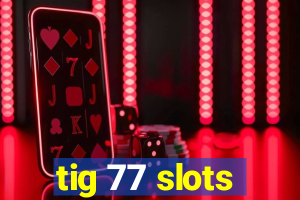 tig 77 slots